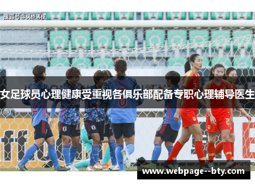 女足球员心理健康受重视各俱乐部配备专职心理辅导医生 女足球员心理健康受重视各俱乐部配备专职心理辅导医生