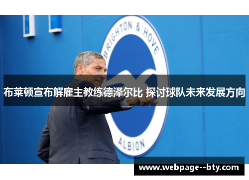 布莱顿宣布解雇主教练德泽尔比 探讨球队未来发展方向 布莱顿宣布解雇主教练德泽尔比 探讨球队未来发展方向