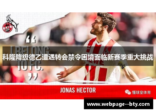 科隆降级德乙遭遇转会禁令困境面临新赛季重大挑战