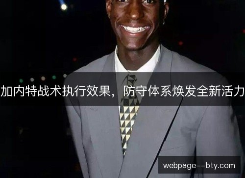 加内特战术执行效果,防守体系焕发全新活力 加内特战术执行效果,防守体系焕发全新活力