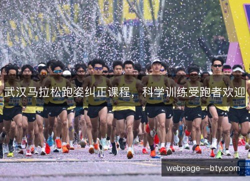 武汉马拉松跑姿纠正课程，科学训练受跑者欢迎